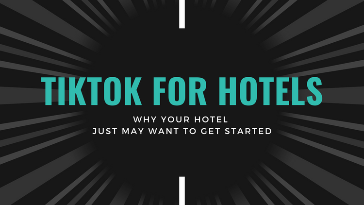 TikTok: Why Your Hotel Just May Want to Get Started